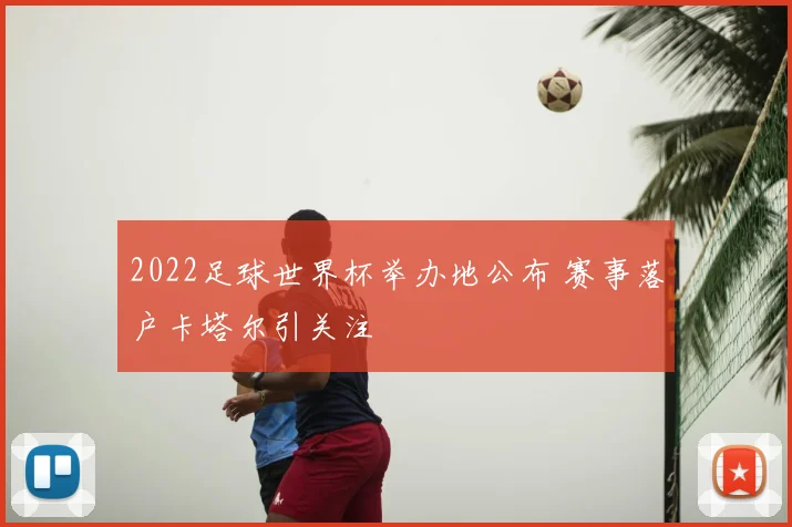 2022足球世界杯举办地公布 赛事落户卡塔尔引关注