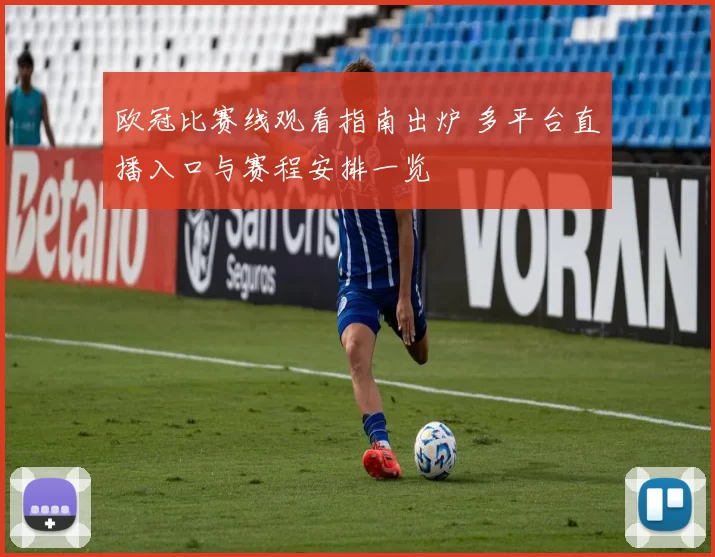 欧冠比赛线观看指南出炉 多平台直播入口与赛程安排一览