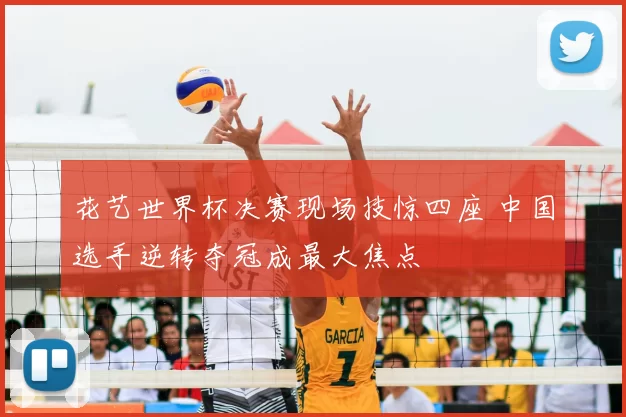 花艺世界杯决赛现场技惊四座 中国选手逆转夺冠成最大焦点